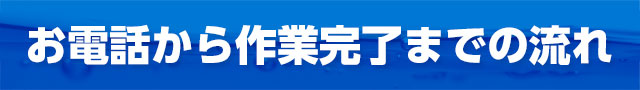 お電話から作業完了までの流れ 